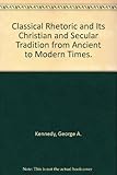 Classical rhetoric and its Christian and secular tradition from ancient to modern times