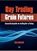 Day Trading Grain Futures: A practical guide to trading for a living (Na)