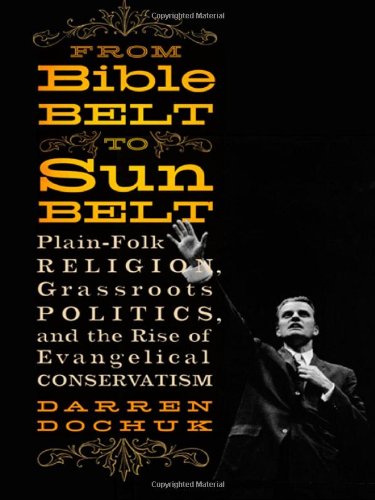 From Bible Belt to Sunbelt: Plain-Folk Religion, Grassroots Politics, and the Rise of Evangelical Conservatism