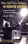 That Old-Time Religion in Modern America: Evangelical Protestantism in the Twentieth Century (The American Ways Series)
