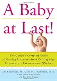 A Baby at Last!: The Couple's Complete Guide to Getting Pregnant--from Cutting-Edge Treatments to Commonsense Wisdom