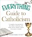 Books : The Everything Guide to Catholicism: A complete introduction to the beliefs, traditions, and tenets of the Catholic Church from past to present (Everything (Religion))