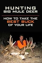 Hunting Big Mule Deer: How to Take the Best Buck of Your Life