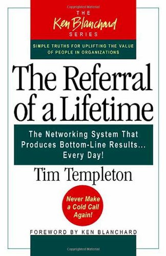 the referral of a lifetime the networking system that produces bottom line results every day the ken blanchard