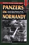 Panzers in Normandy: General Hans Eberbach and the German Defense of France, 1944 (Stackpole Military History Series)