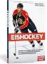 Eishockey: Spielidee und Regeln, Teams und Akteure, die Szene in Deutschland, �sterreich, der Schweiz und Nordamerika