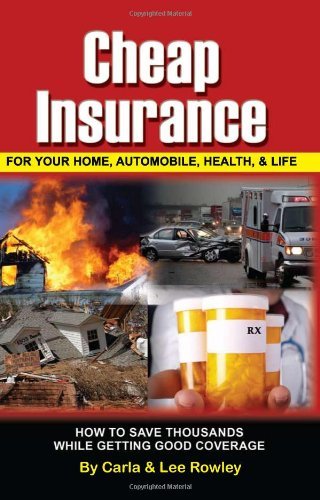 Cheap Insurance for Your Home, Automobile, Health, & Life: How to Save Thousands While Getting Good Coverage