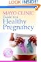 Mayo Clinic Guide to a Healthy Pregnancy: From Doctors Who Are Parents, Too!