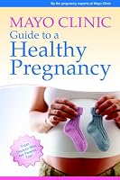 Mayo Clinic Guide to a Healthy Pregnancy: From Doctors Who Are Parents, Too!