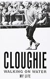 Cloughie : walking on water - my life