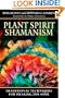 Plant Spirit Shamanism: Traditional Techniques for Healing the Soul