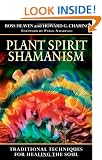 Plant Spirit Shamanism: Traditional Techniques for Healing the Soul