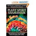 Plant Spirit Shamanism: Traditional Techniques for Healing the Soul
