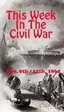 This Week in the Civil War - Apr. 6th - 12th, 1862