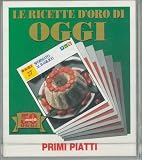 Primi piatti. Le ricette d'oro di Oggi.