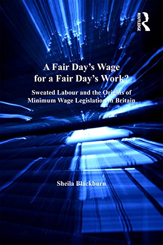 A Fair Day's Wage for a Fair Day's Work?: Sweated Labour and the Origins of Minimum Wage Legislation in Britain (Studies in Labour History)
