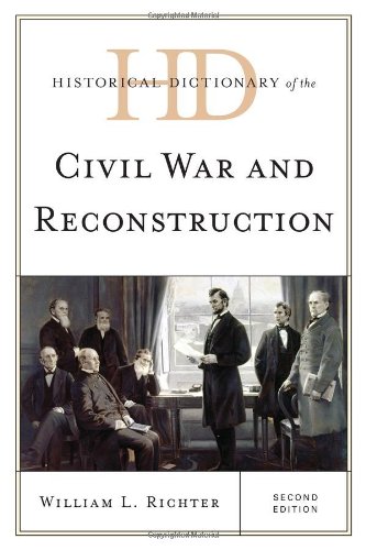 Historical Dictionary of the Civil War and Reconstruction (Historical Dictionaries of U.S. Politics and Political Eras), by William L. Ric