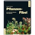 Pflanzen-Fibel - Die sch�nsten Pflanzen f�rs Aquarium