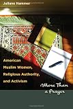 American Muslim women, religious authority, and activism : more than a prayer