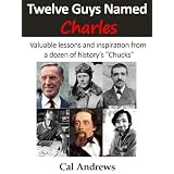 Twelve Guys Named Charles: Valuable lessons and inspiration from a dozen of history's "Chucks"