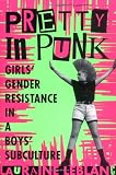 Pretty in Punk: Girl's Gender Resistance in a Boy's Subculture