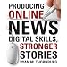 Producing Online News: Digital Skills, Stronger Stories