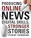 Producing Online News: Digital Skills, Stronger Stories
