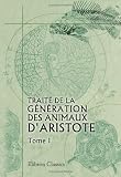 Traité de la génération des animaux d\'Aristote: Traduit en français pour la première fois et accompagné de notes perpétuelles par J. Barthélemy-Saint Hilaire. Tome 1
