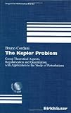 The Kepler Problem: Group Theoretical Aspects, Regularization and Quantization, with Application to the Study of Perturbations (Progress in Mathematical Physics)