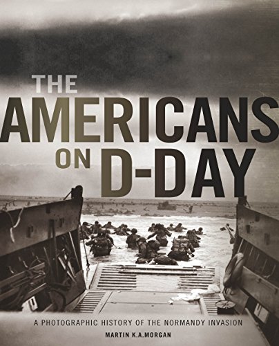 The Americans on D-Day: A Photographic History of the Normandy Invasion