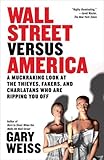 Wall Street Versus America: A Muckraking Look at the Thieves, Fakers, and Charlatans Who Are Ripping You Off