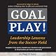Goal Play!: Leadership Lessons from the Soccer Field