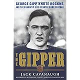 The Gipper: George Gipp, Knute Rockne, and the Dramatic Rise of Notre Dame Football
