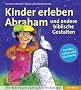 Kinder erleben Abraham und andere biblische Gestalten: Ein Werkbuch zum Alten Testament. F�r Kita, Schule und Gemeinden