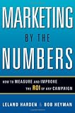 Marketing by the Numbers: How to Measure and Improve the ROI of Any Campaign