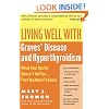 Living Well with Graves' Disease and Hyperthyroidism: What Your Doctor Doesn't Tell You...That You Need to Know