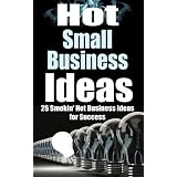  Hot Small Business Ideas! - 25 Smokin' Hot Start Up Business Ideas To Spark Your Entrepreneurship Creativity And Have You In Business Fast! ... How To Start A Business, Passive Income)