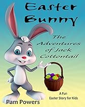 Easter Bunny: The Adventures of Jack Cottontail: Fun Easter Story for Kids (Children's Book: Cute, Bedtime Stories for Beginning Readers Book 6) Easter Bunny: The Adventures of Jack Cottontail: Fun Easter Story for Kids (Children's Book: Cute, Bedtime Stories for Beginning Readers Book 6)