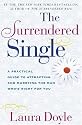 The Surrendered Single: A Practical Guide to Attracting and Marrying the Man Who's Right for You
