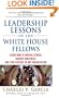 Leadership Lessons of the White House Fellows: Learn How To Inspire Others, Achieve Greatness and Find Success in Any Organization