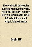 Hitotsubashi University Alumni: Masayoshi Hira, Shintar Ishihara, Sabur Kurusu, Kichimatsu Kishi, Takashi Hikino, Kaf Nagai, Yasuo Tanaka-