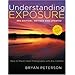 Understanding Exposure, 3rd Edition: How to Shoot Great Photographs with Any Camera