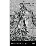 The Contrary Canadian: A Collectionby C. C. Bye