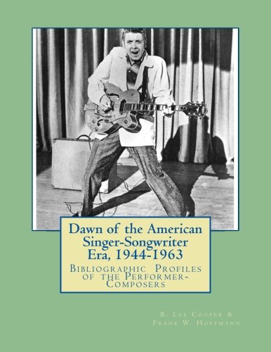Dawn of the American Singer-Songwriter Era, 1944-1963: Bibliographic  Profiles of the Performer-Composers