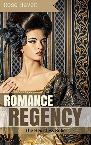 ROMANCE: Regency Romance: The Heartless Rake (Sweet Regency Historical Romance Short Stories) (Defiant Lords Sweet Regency Romance)