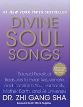 Divine Soul Songs: Sacred Practical Treasures to Heal, Rejuvenate, and Transform You, Humanity, Mother Earth, and All Universes