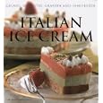 Italian Ice Cream: Gelato, Sorbetto, Granita and Semifreddi