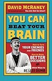 You Can Beat Your Brain: How to Turn Your Enemies into Friends, How to Make Better Decisions, and Other Ways to be Less Dumb