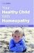 The Healthy Child Through Homeopathy: A Practical Guide to Natural Remedies
