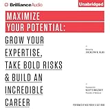 Maximize Your Potential: Grow Your Expertise, Take Bold Risks & Build an Incredible Career Maximize Your Potential: Grow Your Expertise, Take Bold Risks & Build an Incredible Career